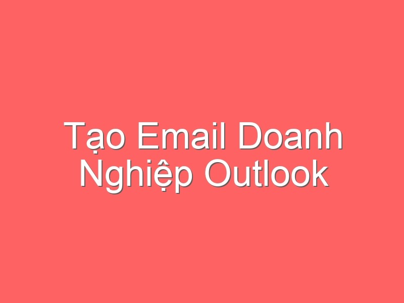 Tạo Email Doanh Nghiệp Outlook